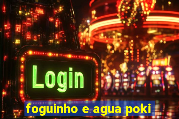 foguinho e agua poki