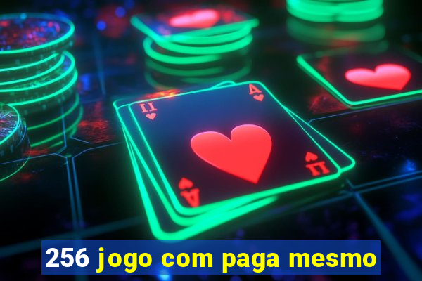 256 jogo com paga mesmo