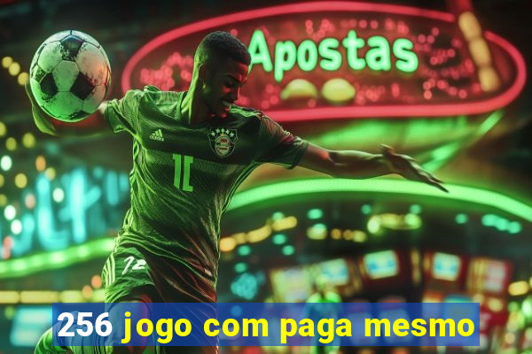 256 jogo com paga mesmo