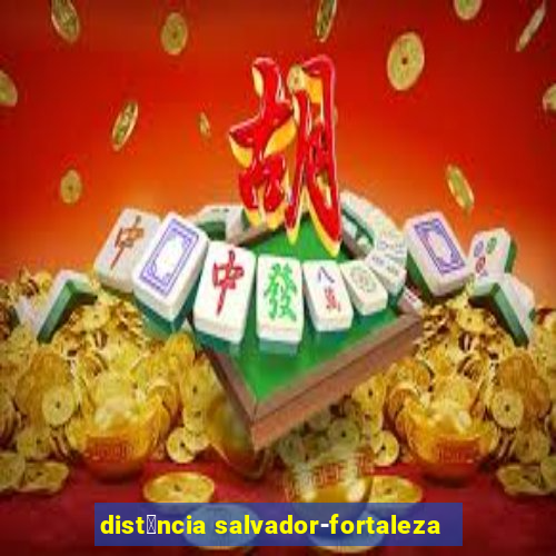 dist芒ncia salvador-fortaleza