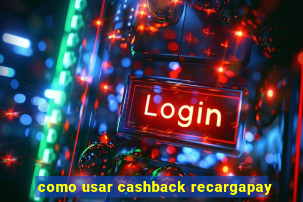 como usar cashback recargapay