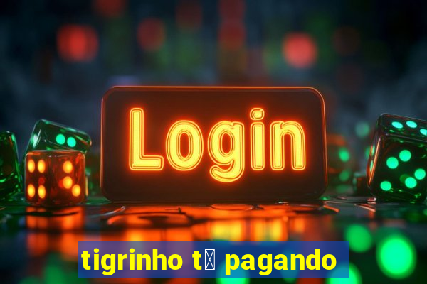 tigrinho t谩 pagando