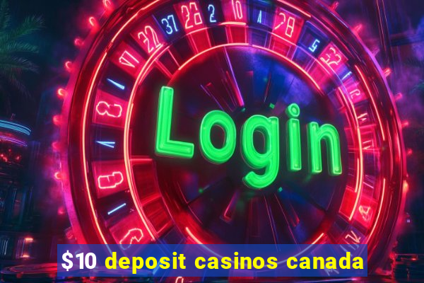 $10 deposit casinos canada