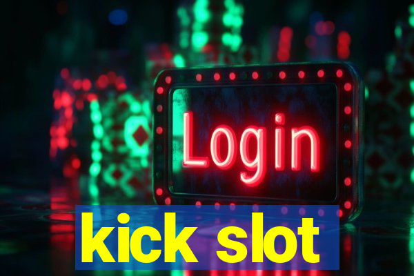 kick slot