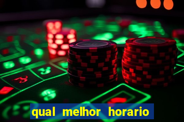 qual melhor horario pra jogar fortune tiger