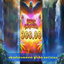 absolutamente globo not铆cias