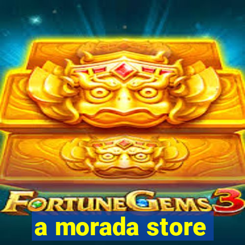 a morada store