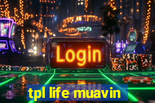 tpl life muavin