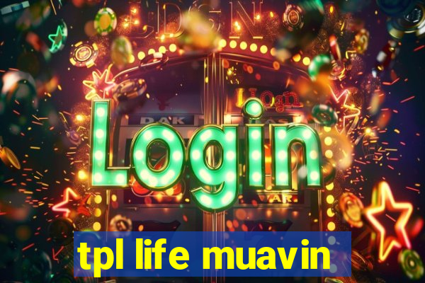 tpl life muavin