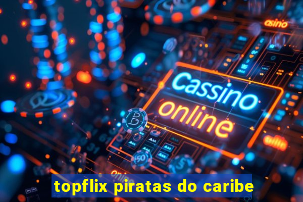 topflix piratas do caribe