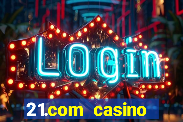 21.com casino casino online