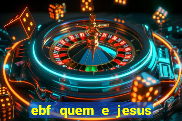 ebf quem e jesus ebf jesus meu super heroi