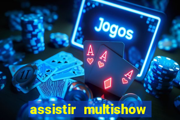 assistir multishow online ao vivo