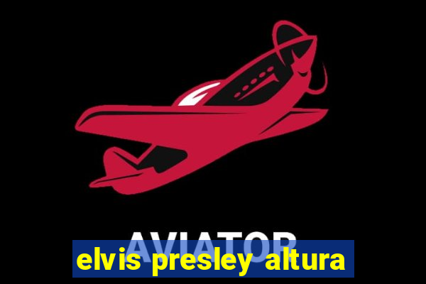 elvis presley altura