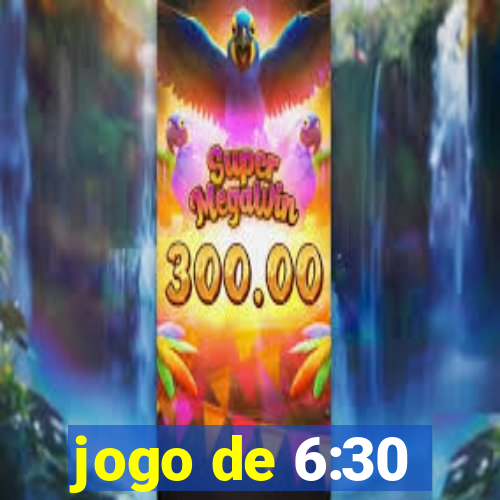 jogo de 6:30