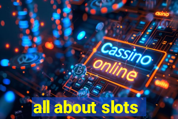 all about slots