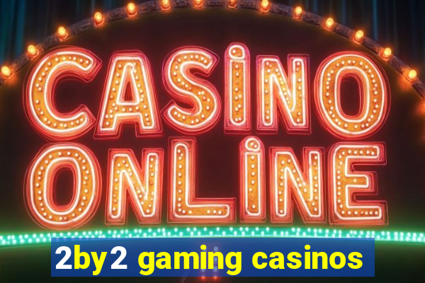 2by2 gaming casinos