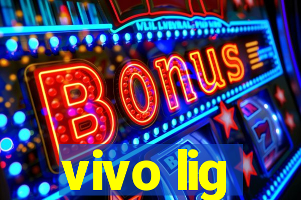 vivo lig