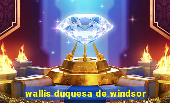 wallis duquesa de windsor