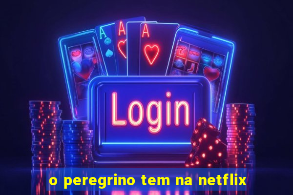 o peregrino tem na netflix