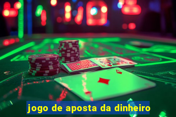 jogo de aposta da dinheiro