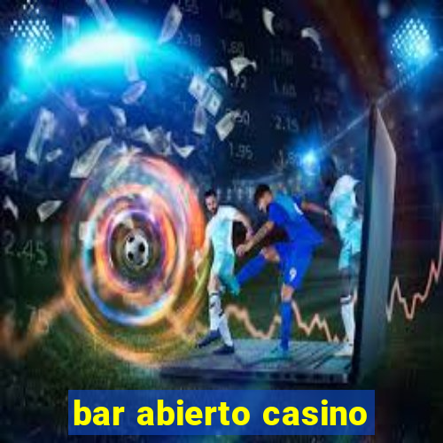 bar abierto casino