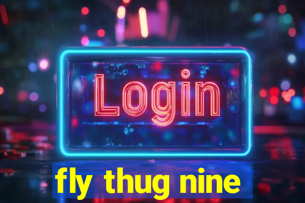 fly thug nine