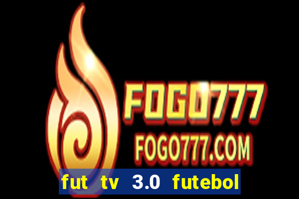 fut tv 3.0 futebol ao vivo