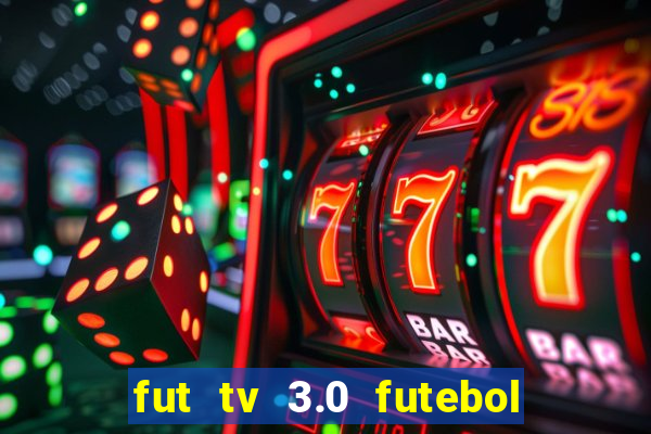 fut tv 3.0 futebol ao vivo