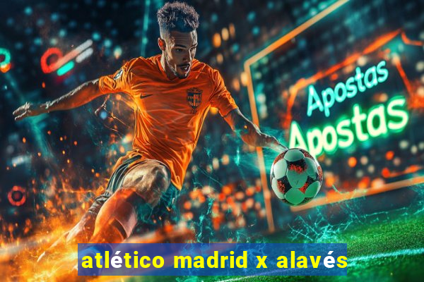 atlético madrid x alavés