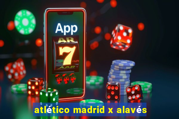 atlético madrid x alavés