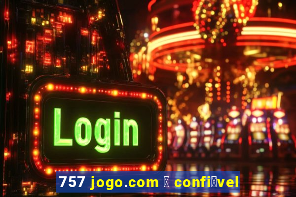 757 jogo.com 茅 confi谩vel