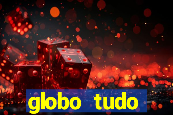 globo tudo absolutamente tudo