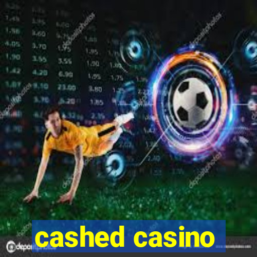 cashed casino