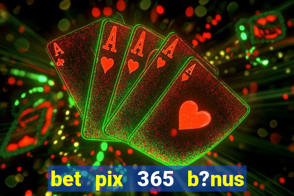 bet pix 365 b?nus como sacar