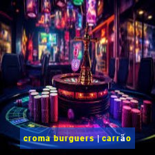 croma burguers | carrão