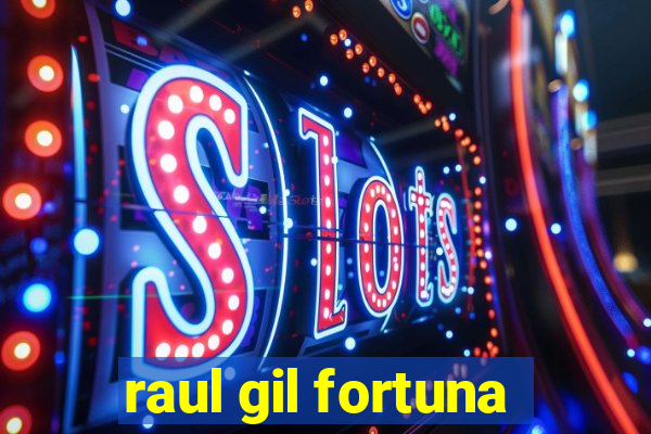 raul gil fortuna