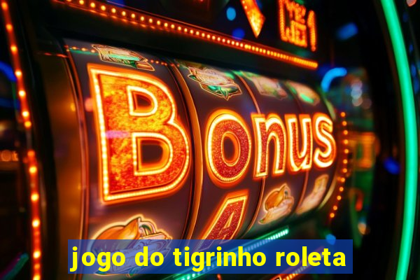 jogo do tigrinho roleta