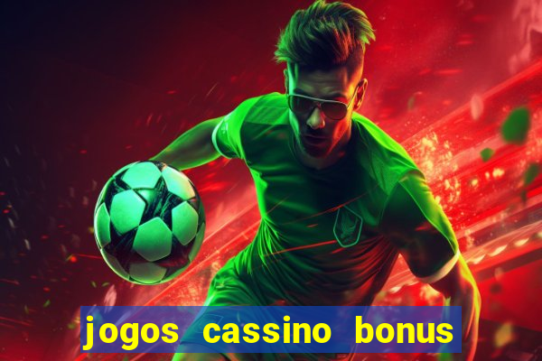 jogos cassino bonus de cadastro