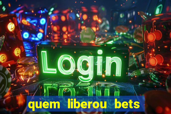 quem liberou bets no brasil