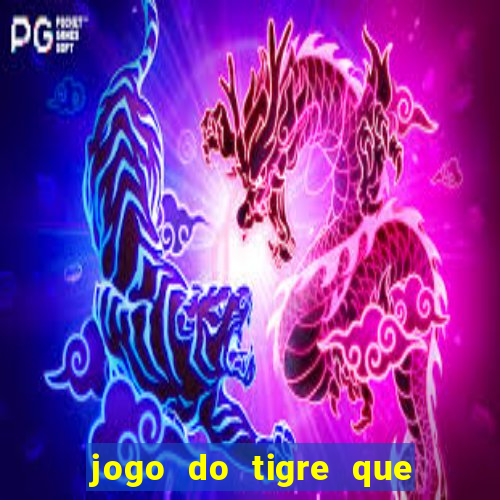 jogo do tigre que ganha dinheiro ao se cadastrar