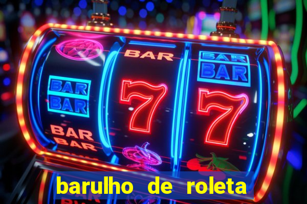 barulho de roleta de cassino