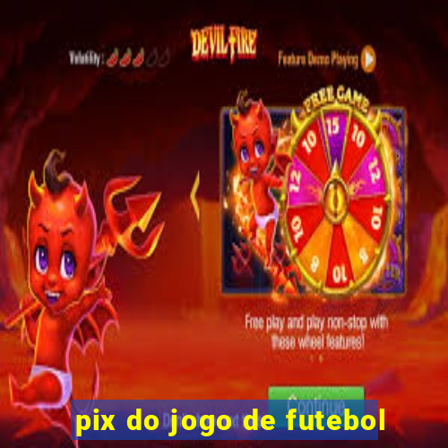 pix do jogo de futebol