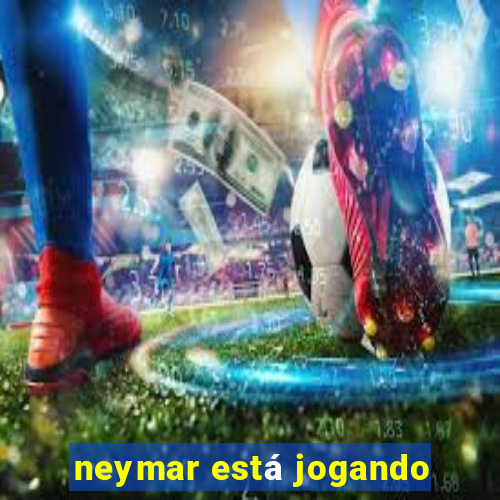 neymar está jogando