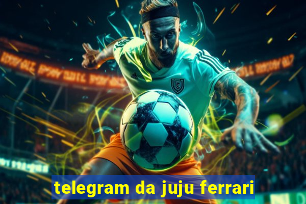 telegram da juju ferrari