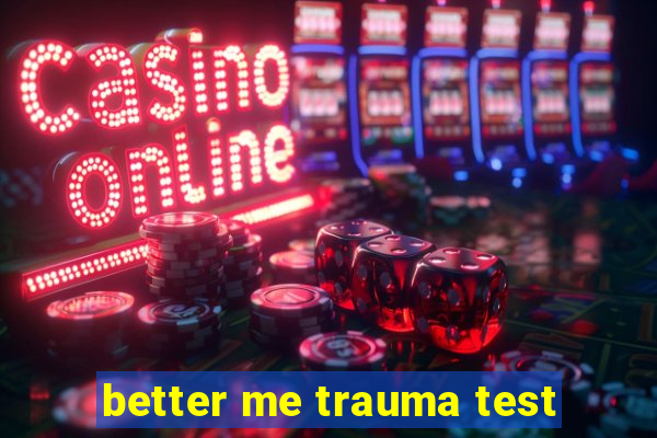 better me trauma test