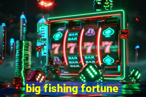 big fishing fortune