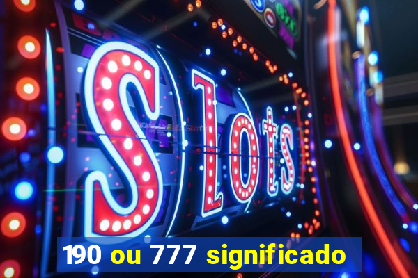 190 ou 777 significado