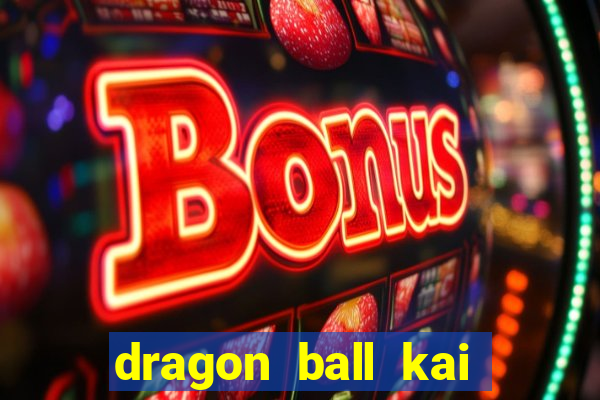 dragon ball kai dublado online