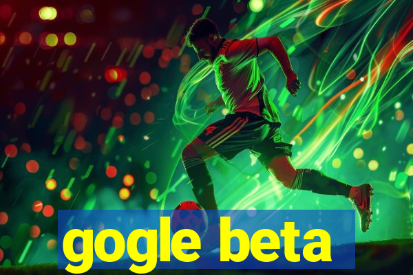 gogle beta